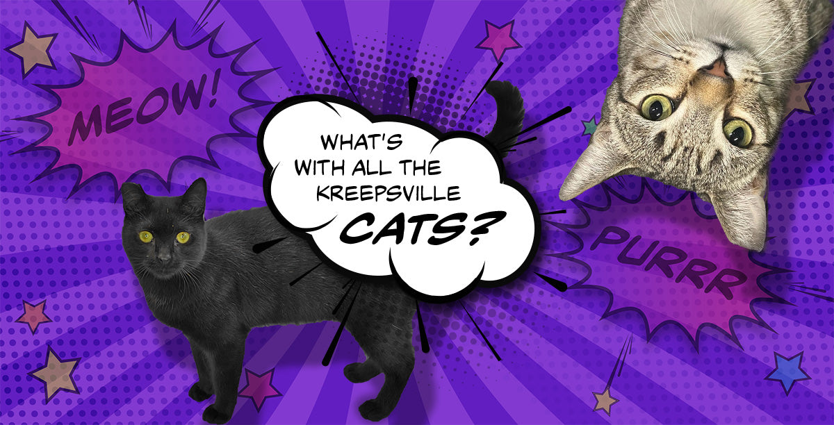 What's with All the Kreepsville Cats?